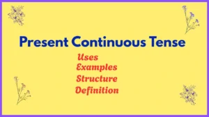 Present Continuous Tense: Structure, Rules and Examples