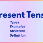 Present Tense: Definition, Structure, Types, Uses and Examples