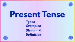 Present Tense: Definition, Structure, Types, Uses and Examples
